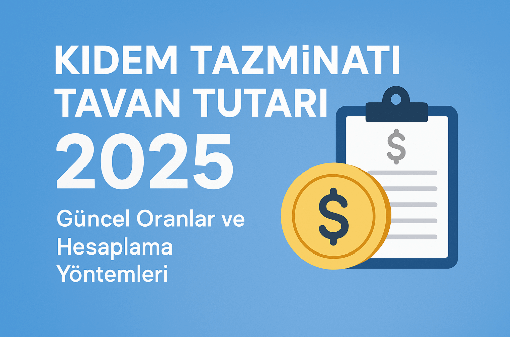 Kıdem Tazminatı Tavan Tutarı 2025: Güncel Oranlar ve Hesaplama Yöntemleri